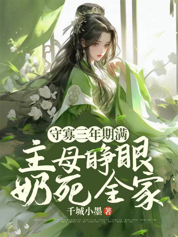 守寡三年期满,主母睁眼奶死全家