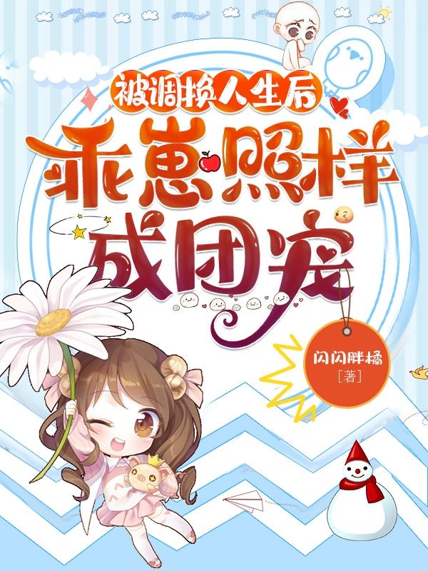 被调换人生后,乖崽照样成团宠