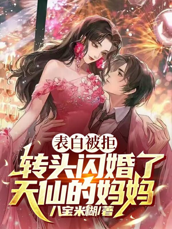 表白被拒,转头闪婚了天仙的妈妈