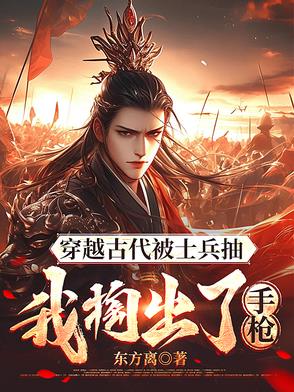 穿越古代被士兵抽,我掏出了手枪