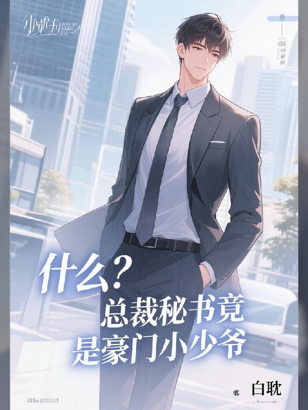 什么?总裁秘书竟是豪门小少爷