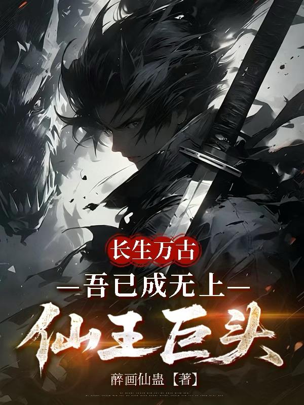 长生万古，吾已成无上仙王巨头