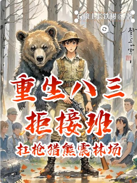 重生八三拒接班:扛枪猎熊震林场