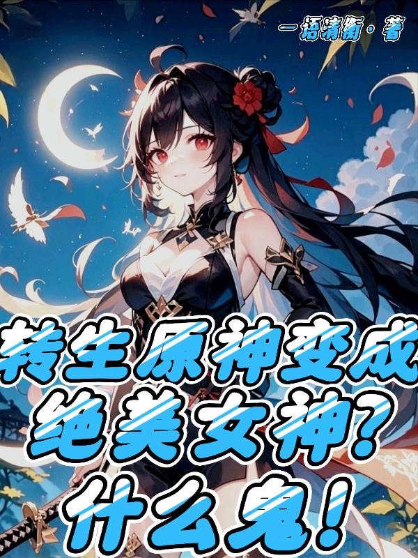 穿越原神变成绝美女神?什么鬼!