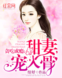 贪吃成瘾:甜妻,宠入骨