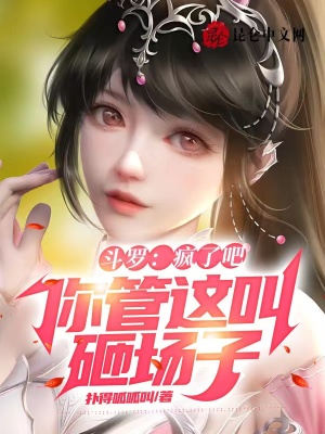 斗罗:疯了吧,你管这叫砸场子