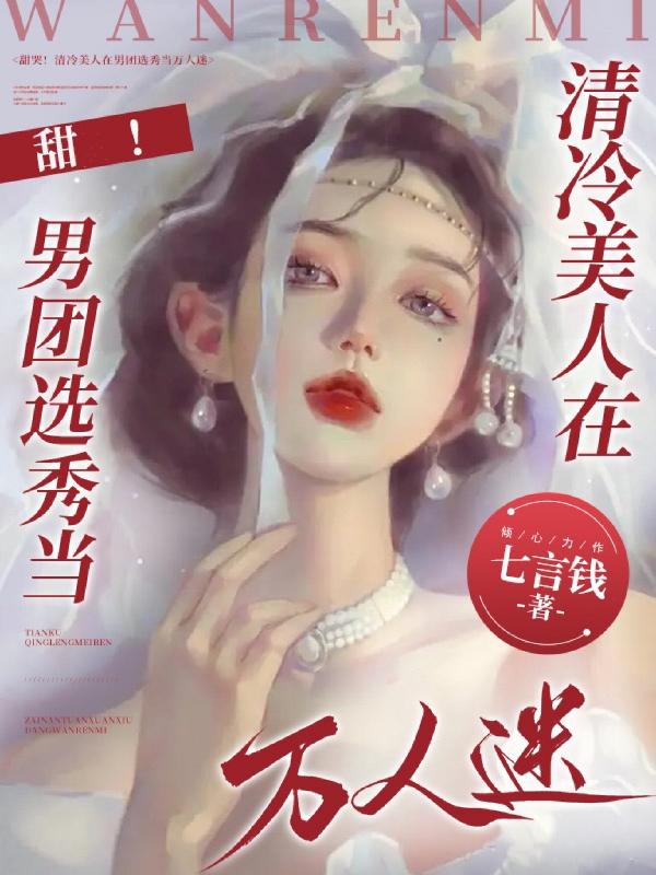 甜!清冷美人在男团选秀当万人迷