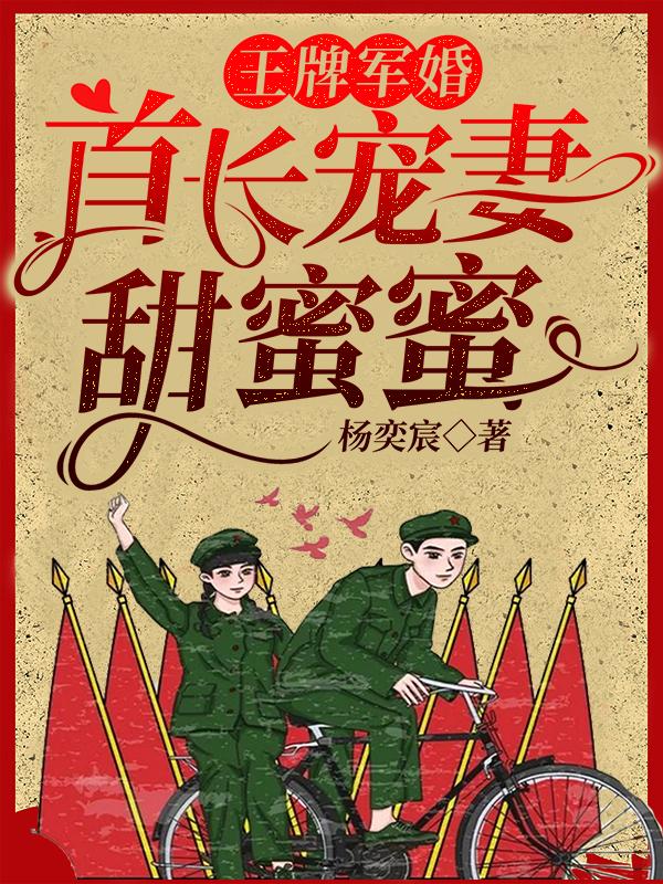王牌军婚:首长宠妻甜蜜蜜