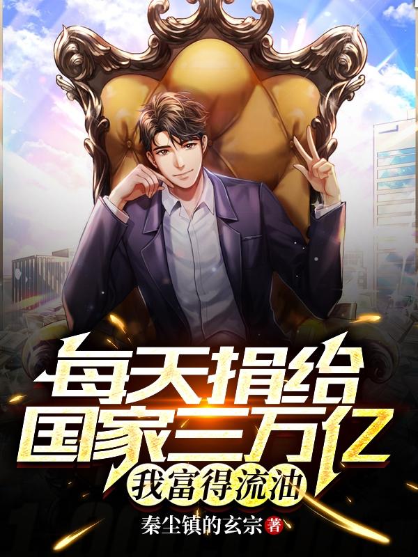 每天捐给国家三万亿,我富得流油